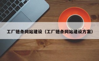 荆州工厂链条网站建设（工厂链条网站建设方案）