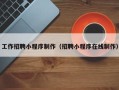 荆州工作招聘小程序制作（招聘小程序在线制作）