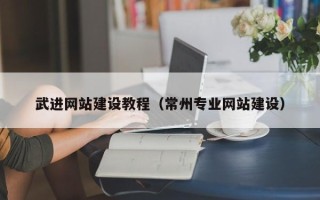 荆州武进网站建设教程（常州专业网站建设）
