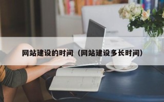 荆州网站建设的时间（网站建设多长时间）